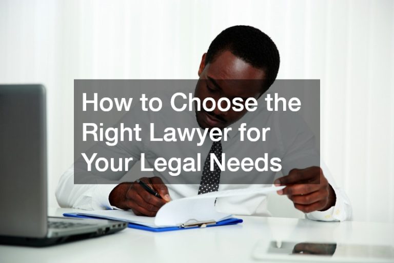 How to Choose the Right Lawyer for Your Legal Needs